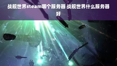 战舰世界steam哪个服务器 战舰世界什么服务器好