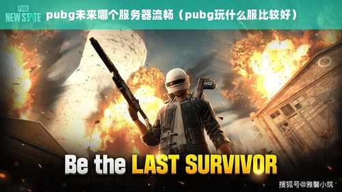 pubg未来哪个服务器流畅（pubg玩什么服比较好）