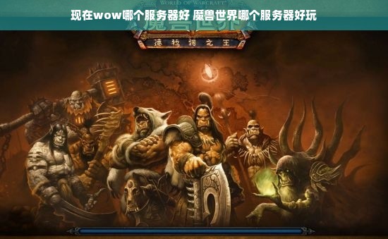 现在wow哪个服务器好 魔兽世界哪个服务器好玩